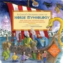 A Child's Introduction to Norse Mythology : Odin, Thor, Loki, and Other Viking Gods, Goddesses, Giants, and Monsters