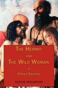 Hermit and the Wild Woman and Other Stories - Tales by Edith Wharton by Edith Wharton Paperback