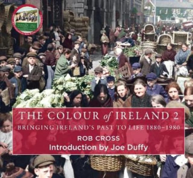 The Colour of Ireland 2 : Bringing Ireland's Past to Life 1880-1980 Hardback