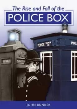 The Rise and Fall of the Police Box by John Bunker