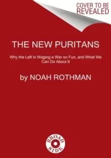 The Rise of the New Puritans : Fighting Back Against Progressives' War on Fun