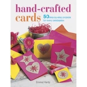 Hand-Crafted Cards : 50 Step-by-Step Projects for Every Celebration