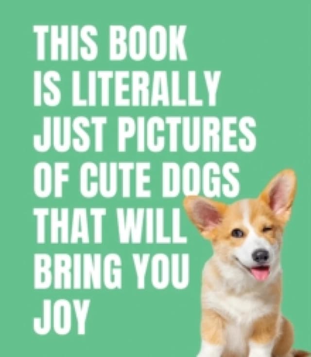This Book is Literally Just Cute Dogs That Will Bring You Joy Hardback