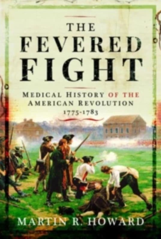 The Fevered Fight : Medical History of the American Revolution Hardback