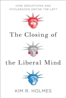 The Closing of the Liberal Mind : How Groupthink and Intolerance Define the Left