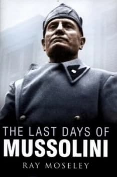 The Last Days of Mussolini by Ray Moseley Paperback