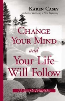 Change Your Mind and Your Life Will Follow by Karen Casey Hardback