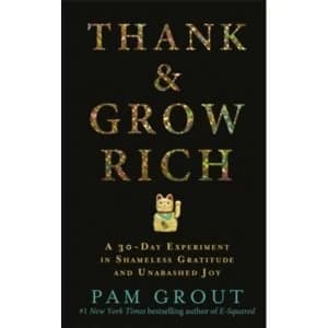 Thank & Grow Rich : A 30-Day Experiment in Shameless Gratitude and Unabashed Joy