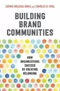 building brand communities how organizations succeed by creating belonging
