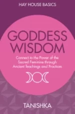 goddess wisdom connect to the power of the sacred feminine through ancient