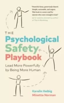 The Psychological Safety Playbook : Lead More Powerfully by Being More Human