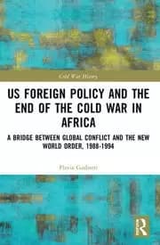 US Foreign Policy and the End of the Cold War in Africa A Bridge between Global Conflict and the New World Order 1988-1994