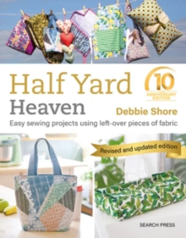 Half Yard Heaven: 10 year anniversary edition : Easy Sewing Projects Using Left-Over Pieces of Fabric Paperback / softback