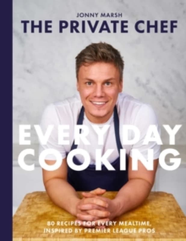 The Private Chef - Everyday Cooking : 80 recipes for every mealtime, inspired by Premier League pros Hardback