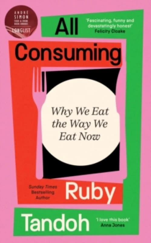 All Consuming: The instant Sunday Times bestseller : Why We Eat the Way We Eat Now Hardback