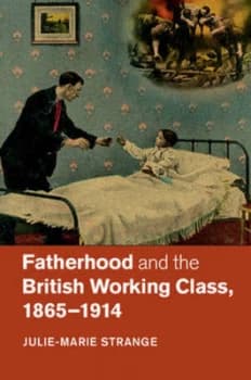 Fatherhood and the British Working Class 1865-1914 by Julie-Marie Strange Hardback
