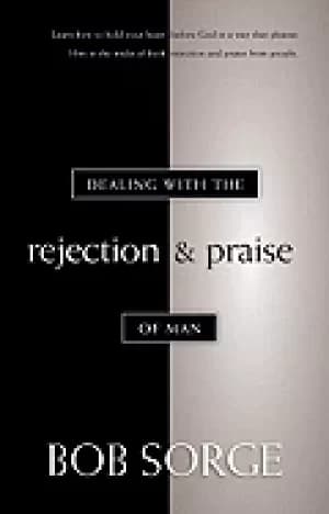 dealing with the rejection and praise of man