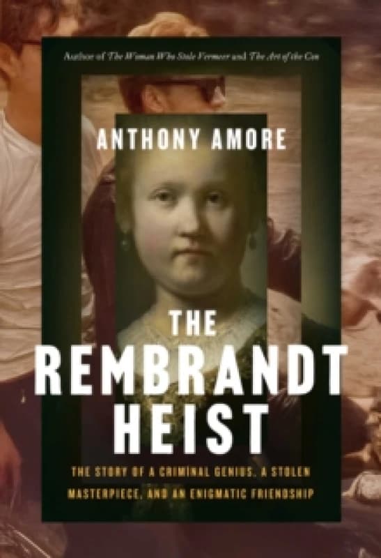 The Rembrandt Heist : The Story of a Criminal Genius, a Stolen Masterpiece, and an Enigmatic Friendship Hardback