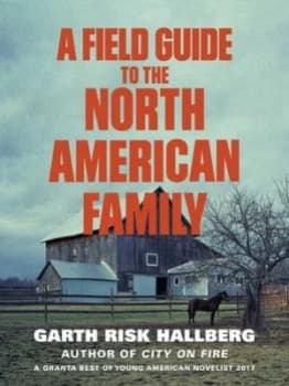 A Field Guide to the North American Family by Garth Risk Hallberg Book