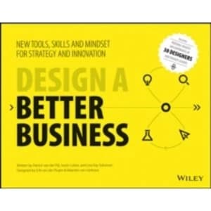 Design a Better Business: New Tools, Skills, and Mindset for Strategy and Innovation by Lisa Kay Solomon, Patrick van der...