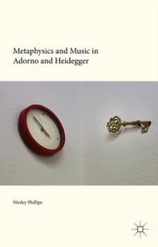 Metaphysics and Music in Adorno and Heidegger by Wesley Phillips Hardback