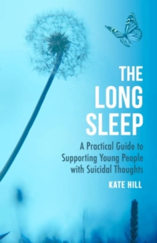 The Long Sleep : A Practical Guide to Supporting Young People with Suicidal Thoughts Paperback / softback