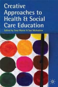 Creative Approaches to Health and Social Care Education by Tony Warne Paperback