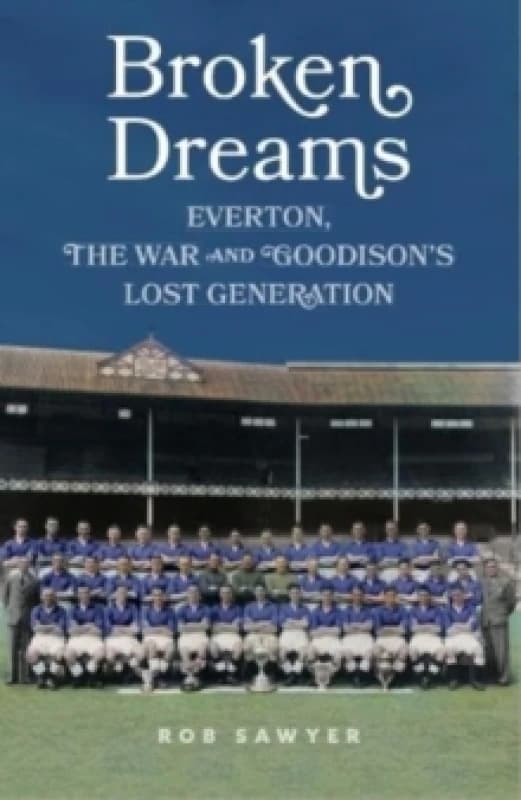 Broken Dreams : Everton, The War & Goodisons Lost Generation Hardback