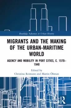 Migrants and the Making of the Urban-Maritime WorldAgency and Mobility in Port Cities c. 15701940