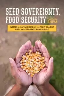 Seed Sovereignty, Food Security : Women in the Vanguard of the Fight against GMOs and Corporate Agriculture