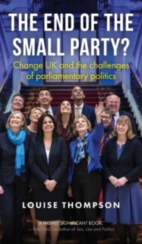 The End of the Small Party? Change UK and the Challenges of Parliamentary Politics Hardback