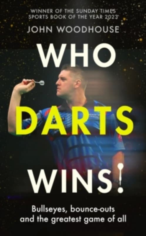 Who Darts Wins! : Bullseyes, bounce-outs and the greatest game of all Hardback