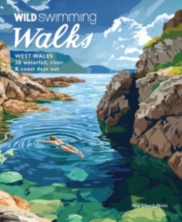 Wild Swimming Walks West Wales : 28 Coast, River & Waterfall Days out in Pembrokeshire, Ceredigion and Carmarthenshire (Travel Guide) Paperback / soft