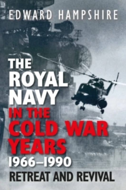 The Royal Navy in the Cold War Years, 19661990 : Retreat and Revival Hardback