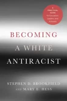 Becoming a White Antiracist : A Practical Guide for Educators, Leaders, and Activists