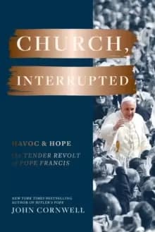 Church, Interrupted : Havoc & Hope: The Tender Revolt of Pope Francis