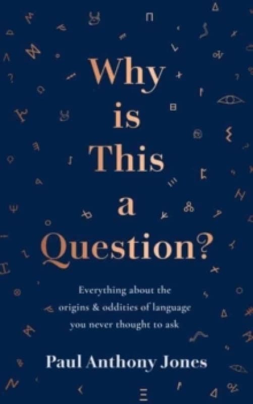Why Is This a Question? Everything About the Origins and Oddities of Language You Never Thought to Ask Hardback