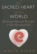 sacred heart of the world restoring mystical devotion to our spiritual life