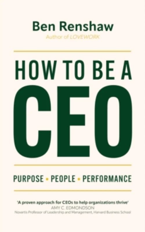 How To Be A CEO : Purpose. People. Performance. Hardback