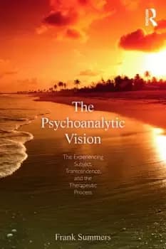 The Psychoanalytic Vision The Experiencing Subject Transcendence and the Therapeutic Process