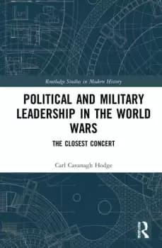 Political and Military Leadership in the World WarsThe Closest Concert