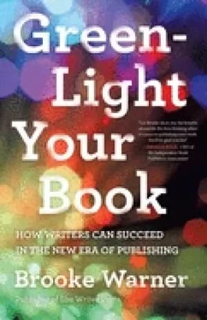 green light your book how writers can succeed in the new era of publishing