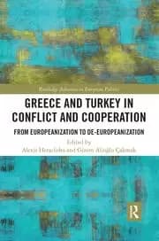 Greece and Turkey in Conflict and Cooperation From Europeanization to De-Europeanization