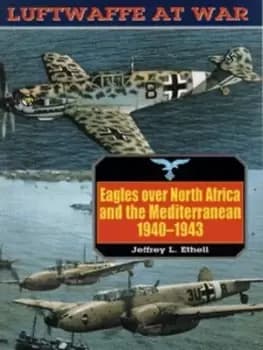 Eagles over North Africa and the Mediterranean 1940-1943 by Jeffrey L Ethell