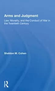 Arms And Judgment Law Morality And The Conduct Of War In The 20th Century