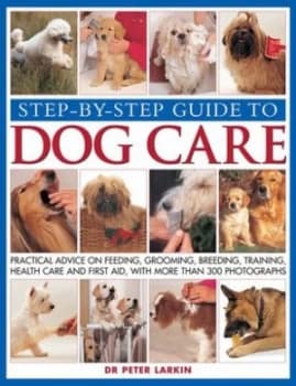 Step-by-Step Guide to Dog Care by Peter Larkin Paperback