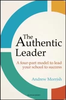 The Authentic Leader : A four-part model to lead your school to success