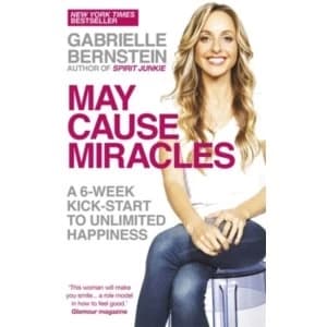 May Cause Miracles : A 6-Week Kick-Start to Unlimited Happiness