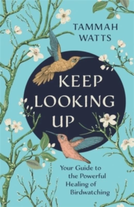Keep Looking Up : Your Guide to the Powerful Healing of Birdwatching Paperback / softback