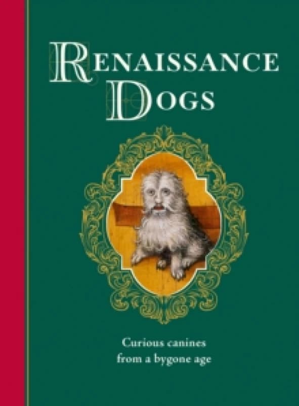 Renaissance Dogs : Curious canines from a bygone age Hardback